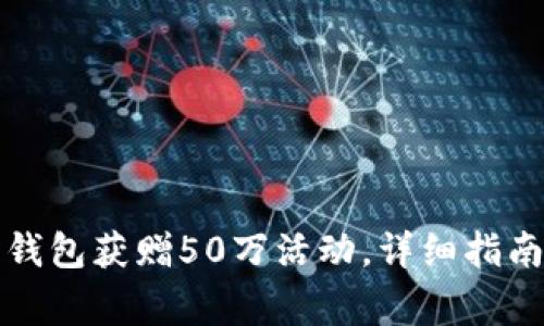 注册以太坊钱包获赠50万活动，详细指南与注意事项