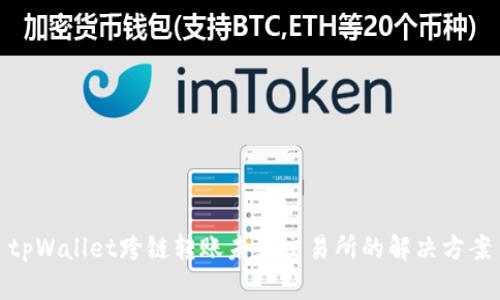 tpWallet跨链转账未到交易所的解决方案