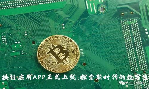 区块链应用APP正式上线：探索新时代的数字生活
