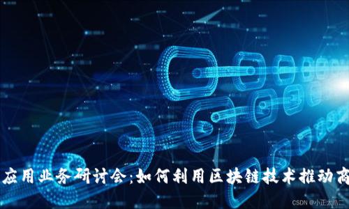 区块链应用业务研讨会：如何利用区块链技术推动商业创新