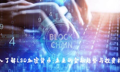深入了解LSD加密货币：未来的金融趋势与投资机遇