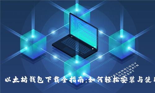: 以太坊钱包下载全指南：如何轻松安装与使用