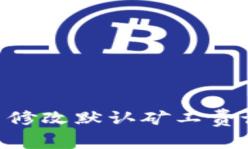 如何在tpWallet中修改默认矿工费设置，提升交易效率