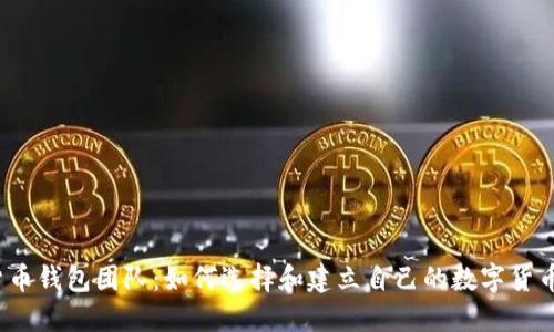 数字货币钱包团队：如何选择和建立自己的数字货币钱包？
