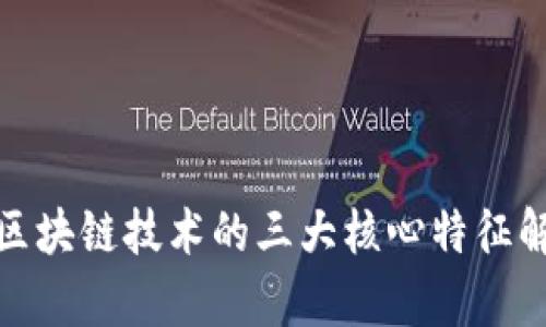 : 区块链技术的三大核心特征解析
