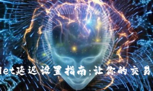 tpWallet延迟设置指南：让你的交易更智能