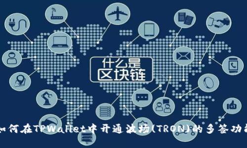 如何在TPWallet中开通波场(TRON)的多签功能