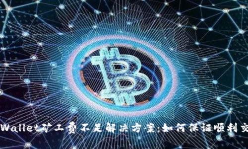 tpWallet矿工费不足解决方案：如何保证顺利交易
