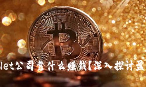 tpWallet公司靠什么赚钱？深入探讨盈利模式