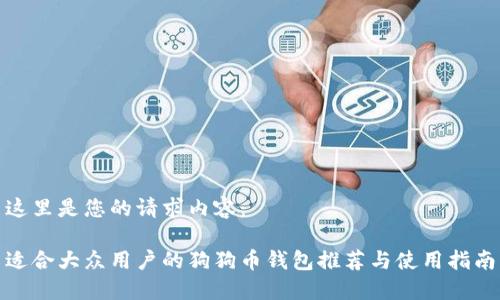 这里是您的请求内容：

适合大众用户的狗狗币钱包推荐与使用指南
