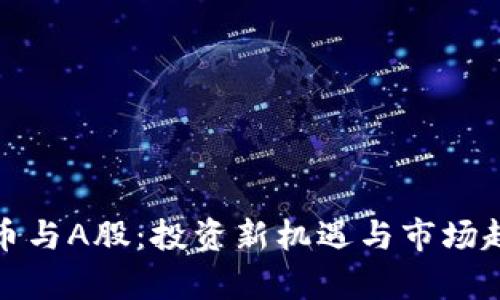 加密货币与A股：投资新机遇与市场趋势分析