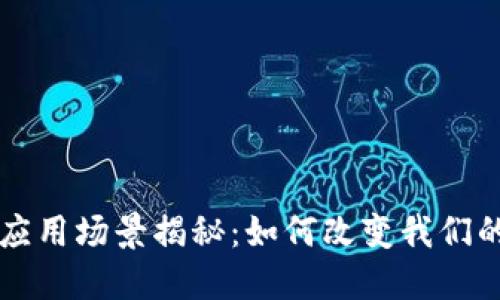 区块链最强应用场景揭秘：如何改变我们的生活与商业