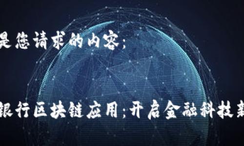 以下是您请求的内容：


中国银行区块链应用：开启金融科技新纪元