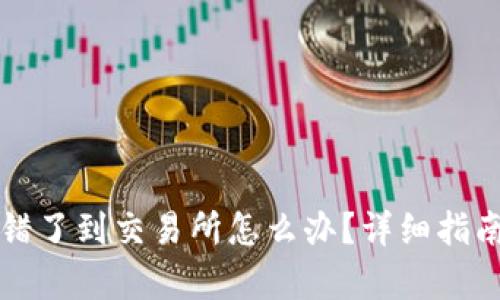 tpWallet转错了到交易所怎么办？详细指南与解决方案