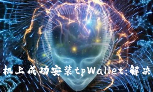 如何在华为手机上成功安装tpWallet：解决常见安装问题