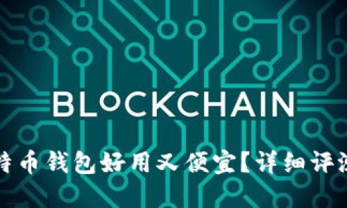 什么比特币钱包好用又便宜？详细评测和推荐