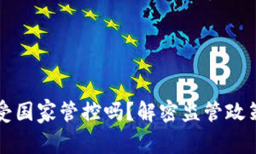 区块链钱包受国家管控吗？解密监管政策与用户权益