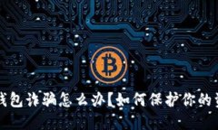 虚拟币钱包诈骗怎么办？如何保护你的资产安全