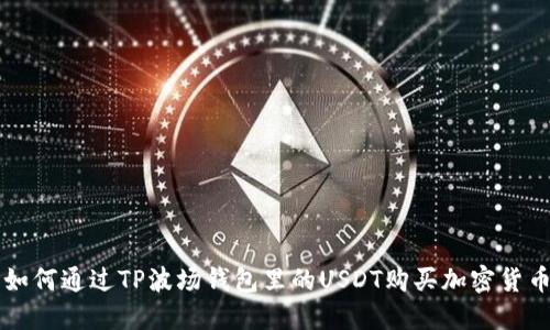 如何通过TP波场钱包里的USDT购买加密货币