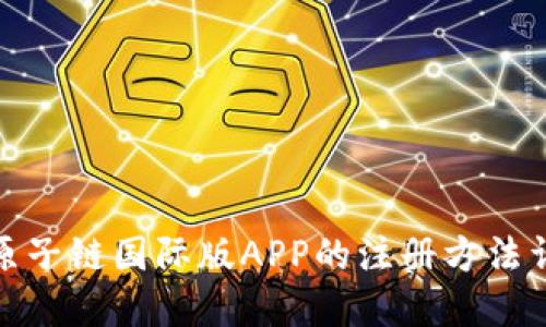 : 原子链国际版APP的注册方法详解