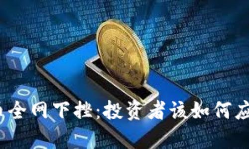 加密货币全网下挫：投资者该如何应对波动？