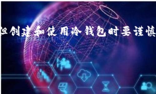 注意：虽然我可以为您提供相关的信息和建议，但创建和使用冷钱包时要谨慎，并做好足够的研究，以确保您自己财产的安全。


如何安全创建TP冷钱包：深入解析与最佳实践