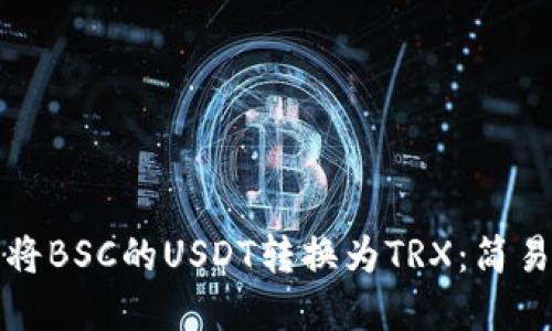 如何通过TP钱包将BSC的USDT转换为TRX：简易指南和实用技巧