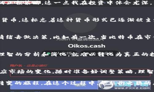   揭秘加密货币投资：从华尔街之狼的视角看用户收益与风险 / 

 guanjianci 加密货币,投资,华尔街之狼,用户收益,风险管理 /guanjianci 

加密货币的崛起
近年来，加密货币如比特币和以太坊等引起了全球投资者的热烈关注。其市值不断攀升，吸引了大量资金与用户的参与。在这个数字金融的新时代，许多人将其视为财富增值的新机会，甚至被称作现代“华尔街之狼”。

暗流涌动的市场环境
然而，加密货币并不是一片坦途。虽然投资者在短期内可能获得丰厚的收益，但市场波动性极大，风险不可忽视。在这头狼的眼中，理性的投资决策通常需要较强的市场洞察力和深厚的分析能力。而在这种环境中，许多新手投资者往往习惯于“跟风”，这种行为有时可能导致巨大的损失。

从收益到风险的转变
投资加密货币的一个常见迷思是每一个投资者都能轻松获利。事实上，现实中盈利与亏损息息相关。在我自己的投资经历中，我曾一度相信“快速致富”的美好幻想，结果却因为缺乏足够的市场知识而倍感失落。

华尔街狼群的心得分享
回过头来看，现在我明白了一些基本的投资心理与策略。华尔街之狼并非仅仅是看重短期收益的狩猎者，他们更注重的是对市场趋势的洞察与对潜在风险的控制。例如，在一次市场崩盘前，我选择了分散投资策略，不把所有资金都投入同一种加密货币，这样的策略在一定程度上降低了我面临资金损失的风险。

用户价值的体现
许多用户在追求财富时，容易忽略了真正的投资价值。在加密货币的世界中，用户不是简单的数字，而是背后蕴藏着对金融科技、区块链技术等领域的深度理解与探索。当你开始意识到每一笔投资都不仅仅是金钱的投入，更是知识与经验的积累时，你所获得的价值才会真正显现。

风险管理的重要性
作为华尔街之狼的拥趸者，理解风险管理的重要性是我逐渐认识到的关键。简单来说，风险管理就是根据自身的投资目标以及经济状况，制定出合适的止损策略。这一点我在投资中体会尤深，当我看着市场波动而心生恐惧时，冷静下来、坚持理智的态度、根据风险水平及时止损，便是生存下去的法宝。

加密货币投资的未来前景
未来，加密货币的市场前景依旧不可小觑。越来越多的机构和企业开始重视这一领域，为它注入新的活力。据分析，许多经济体正在探讨建立数字法定货币，这标志着这种货币形式已逐渐被主流所认同。从这个角度看，适时投资加密货币仍具有较大潜力。但同样，只有理性地分析市场动向，才能成为市场赢家。

个人经验分享
在我个人的投资旅程中，“保持冷静”始终是我所信奉的投资原则。无论是市场狂犬病式的疯涨，还是令人绝望的暴跌，我始终坚持根据市场本身而非情绪去做决策。比如有一次，当比特币在市值达到历史新高时，许多投资者盲目追高，最后结果惨痛。而我选择在该高点时逐步减仓，最终让我的资金得到了一定的保障。

教育与学习的必要性
许多人在进入加密货币市场时，往往忽视了教育与学习的必要性。我们生活在一个信息爆炸的时代，拥有大量的信息资源，而这些信息如果没有经过理智的分析和消化，就难以转化为真正的投资优势。我推荐每位投资者都应该定期花时间去学习市场分析、资金管理及心理素质等知识，只有这样才能在纷繁复杂的加密货币市场中游刃有余。

总结与展望
总的来说，加密货币市场为投资者提供了丰富的机会与挑战。在这个充满不确定性的市场中，要确保自己是“狼”，而不是“羔羊”，便需要不断学习和适应市场的变化。随时准备好调整策略，理智面对风险与收益，才能在数字货币的世界里真正实现财富的增长。

每个投资者都需要明白，追求财富增值的道路并违背了“慢即是快”的真理。投资加密货币不仅仅是为了赚钱，更是提高自身的理财能力，自我成长与转变的旅程。在这个过程中，华尔街之狼的灵魂将激励我们不断前行。