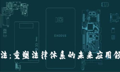 区块链司法：重塑法律体系的未来应用领域和价值