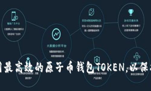 如何选择和使用最高效的原子币钱包TOKEN，以保护你的数字资产