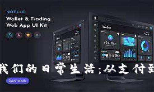 区块链如何改变我们的日常生活：从支付到记录的全新体验