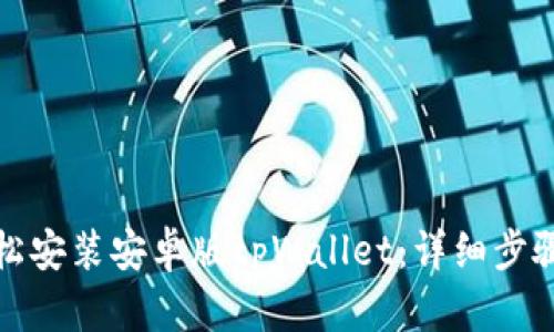 如何轻松安装安卓版tpWallet：详细步骤与技巧