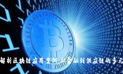 全面解析区块链应用案例：从金融到供应链的多元价值