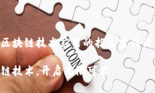 当然可以！以下是一个针对区块链技术应用的招生宣传语，以及和关键词的相关结构：

未来职场的钥匙：学习区块链技术，开启无限可能