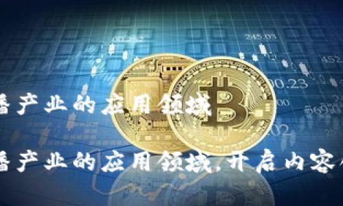 区块链直播产业的应用领域

区块链直播产业的应用领域，开启内容创作新纪元