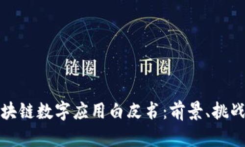 全面解析区块链数字应用白皮书：前景、挑战与实现路径
