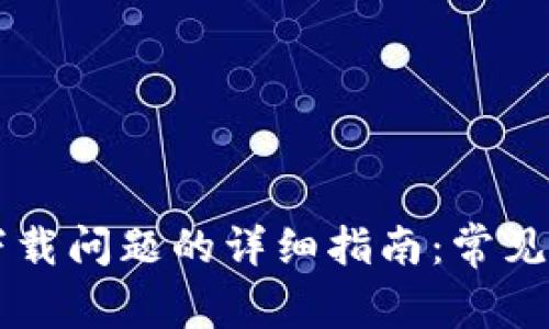 解决tpWallet下载问题的详细指南：常见原因与解决方案