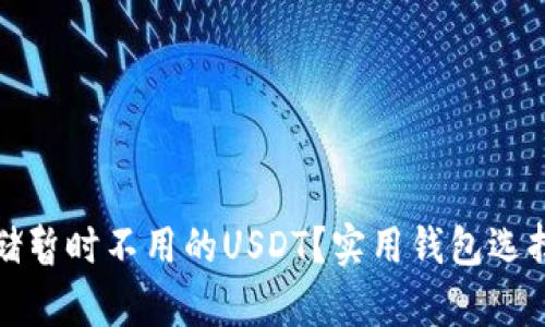 如何安全存储暂时不用的USDT？实用钱包选择与管理技巧