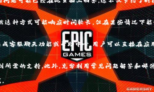 对于寻找 tpWallet 在线客服的问题，以下是一些可能的解决方案和建议：

1. 官网查询
首先，最直接的方法是访问 tpWallet 的官方网站。在其官方网站上，通常会有一个“联系我们”或“客服支持”的链接，您可以通过这个链接找到在线客服的入口。有些网站可能会在主页的右下角提供在线聊天功能，方便用户及时获得帮助。

2. 社交媒体平台
许多公司会在社交媒体平台上设立客服渠道。您可以访问 tpWallet 的官方社交媒体账号，比如 Facebook、Twitter 或 Instagram，查看是否有提供在线客服的选项，或者直接发送私信询问客服。

3. 社区论坛和用户群
除了官方网站和社交媒体，您还可以搜索相关的社区论坛，例如 Reddit 或 Telegram 群组。在这些平台上，您可能会找到其他用户分享的客服联系方式，或者直接提问获得帮助。

4. 常见问题解答
在寻找客服联系时，不妨先查看 tpWallet 的常见问题解答（FAQ）页面。很多时候，您所遇到的问题可能已经在此页面上回答，这不仅节约了时间，还能为您提供即时的解决方案。

5. 电子邮件支持
如果您更倾向于书面沟通，可以寻找 tpWallet 提供的客服电子邮件地址，发送您的问题。虽然这种方式可能响应时间较长，但在某些情况下能够提供更详细的帮助。

6. 应用程序内支持
如果您使用 tpWallet 的手机应用程序，请检查应用内的支持功能。许多现代应用程序都会集成客服聊天功能或帮助中心，用户可以直接在应用中获取帮助。

总结
寻找 tpWallet 的在线客服并不复杂，只需访问其官网、社交媒体或社区论坛，您就有机会找到所需的支持。此外，充分利用常见问题解答和邮件支持等渠道，也能更高效地解决问题。

希望这些建议能帮助您顺利找到 tpWallet 的在线客服！如果您还有其他问题，可以随时问我。