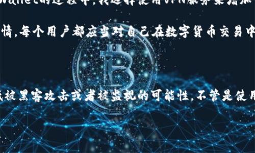 关于tpWallet是否能查到IP地址的问题，首先需要明确一些基本概念和相关背景信息。tpWallet是一款数字钱包，它主要用于存储、交易和管理各种加密货币。然而，与许多互联网应用程序一样，tpWallet涉及到用户隐私和安全性的问题。这是关于数字货币和在线交易的一个非常重要的话题。

tpWallet的基本功能

tpWallet的首要功能是提供加密货币的存储和交易服务。用户可以将比特币、以太坊等主要的加密数字货币存储在这个钱包中。此外，用户还可以进行交易，购买或出售数字货币。这些功能的便利性使得tpWallet在数字货币用户中越来越受欢迎。

IP地址的相关背景

在互联网环境中，IP地址是每个联网设备的唯一标识。通过IP地址，可以追踪到特定设备的地理位置，这是用户隐私的一个关键因素。在使用与金融相关的应用时，很多用户会对自己的隐私问题感到担忧，尤其是在涉及到钱包和交易时，因为这些操作可能会被观察到，甚至被恶意使用。

tpWallet是否能查到IP地址

在大多数情况下，tpWallet本身并不会主动记录或查找用户的IP地址。钱包应用的设计初衷是为了保护用户的隐私，允许他们安全地存储和交易加密货币。因此，如果你在使用tpWallet时，没有特别授权该应用获取你的IP地址，通常来说，它是不会主动获取的。

但事情并非绝对

虽然tpWallet在一般情况下不会记录IP地址，但这并不意味着用户的IP地址在网络上是完全隐蔽和安全的。例如，在某些情况下，运行在服务器上的服务或者第三方服务可能会捕捉到用户的IP地址。这是因为网络请求会生成数据包，包含请求来源的IP地址。此外，如果用户在不稳妥的网络环境中使用tpWallet，其网络流量也可能被监视。因此，使用VPN等工具来加密和隐藏您的IP地址是一个明智的选择。

隐私保护的措施

为了增加tpWallet用户的隐私保护，任何数字货币用户都应当考虑采取一些基本的安全措施。这些措施包括但不限于：

ul
    li使用强密码和双重认证：增强账户安全性。/li
    li定期更新软件和应用：以确保使用最新的安全补丁。/li
    li避免在公共Wi-Fi网络中进行交易：使用私人网络，降低被监视的风险。/li
    li使用VPN服务：加密网络连接，隐藏实际IP地址。/li
/ul

个人经验总结

在短时间内，随着全球对加密货币的关注不断上升，许多用户对安全性的问题越来越关注。作为一名长期使用各种数字钱包的用户，我逐渐意识到保护个人隐私的重要性。在使用tpWallet的过程中，我选择使用VPN服务来增加自己的安全性，同时确保我的交易不被无意中暴露给第三方。

曾经经历过一次在公共场所使用不安全网络进行大额交易的事件，尽管我在当时采取了一些安全措施，但事后我仍感到一丝不安，这让我意识到隐私保护并不是一件可以忽视的事情。每个用户都应当对自己在数字货币交易中的隐私负责，而不仅仅依赖于软件的自我保护功能。

总结

总体来看，tpWallet通常并不会主动查阅或记录用户的IP地址，这是出于对用户隐私的尊重和保护。然而，用户在使用数字货币钱包时，仍需保持警惕，尽量采用多种安全措施来降低被黑客攻击或者被监视的可能性。不管是使用加密货币钱包，还是进行在线交易，保护自己的隐私和安全始终是最重要的。 

通过今天的讨论，我希望能够为大家提供一些有用的见解和帮助，让每个数字货币用户在使用钱包应用时能够更加安心。