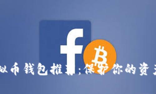 2023年最佳虚拟币钱包推荐：保护你的资产，提升交易效率