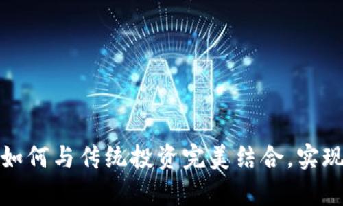 加密货币如何与传统投资完美结合，实现财富增长