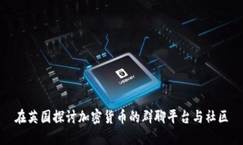 在英国探讨加密货币的群聊平台与社区