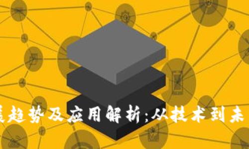区块链的发展趋势及应用解析：从技术到未来的无限可能