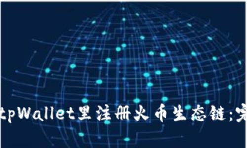 如何在tpWallet里注册火币生态链：完整指南