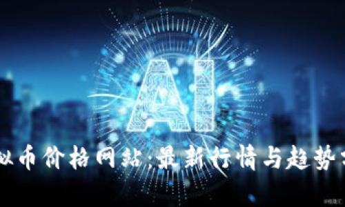 虚拟币价格网站：最新行情与趋势分析