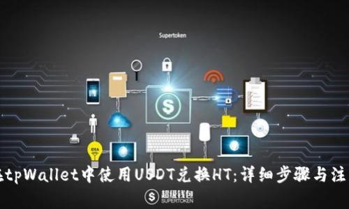 如何在tpWallet中使用USDT兑换HT：详细步骤与注意事项
