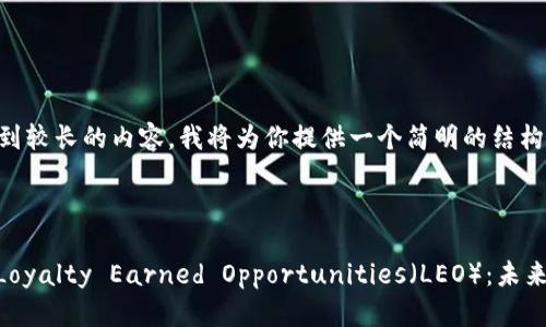 由于你的请求涉及到较长的内容，我将为你提供一个简明的结构示例以供参考。

和关键词示例

: 探索Plus钱包的Loyalty Earned Opportunities（LEO）：未来数字支付的新选择