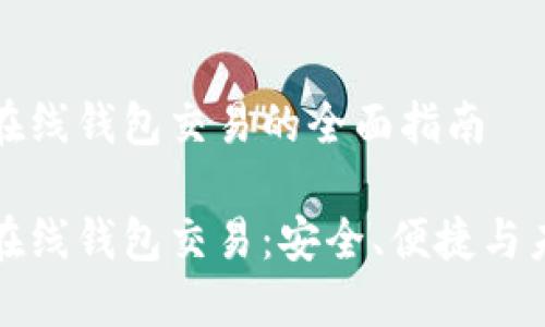 比特币在线钱包交易的全面指南

比特币在线钱包交易：安全、便捷与未来趋势