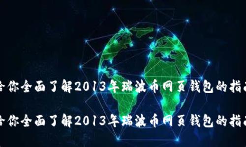 给你全面了解2013年瑞波币网页钱包的指南

给你全面了解2013年瑞波币网页钱包的指南